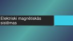 Prezentācija 'Elektriski magnētiskās sistēmas', 1.