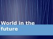Prezentācija 'World in the Future', 1.