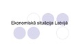 Prezentācija 'Ekonomiskā situācija Latvijā', 1.