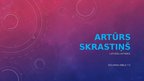 Prezentācija 'Artūrs Skrastiņš', 1.