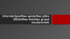 Prezentācija 'Informācijpratības apmācības plāns bibliotēkas lietotāju grupai', 1.