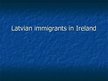 Prezentācija 'Latvian Immigrants in Ireland', 1.