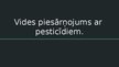 Prezentācija 'Vides piesārņojums ar pesticīdiem', 1.