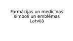 Prezentācija 'Farmācijas un medicīnas simboli un emblēmas Latvijā', 1.