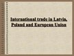 Prezentācija 'International Trade in Latvia, Poland and European Union', 1.