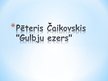 Prezentācija 'Pēteris Čaikovskis "Gulbju ezers"', 1.