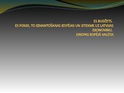 Prezentācija 'Eiropas Savienības budžets. fondi, to izmantošanas iespējas un ietekme uz Latvij', 1.