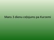 Prezentācija 'Mans 3 dienu ceļojums pa Kurzemi', 1.