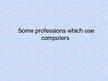 Prezentācija 'Some Professions which Need Computers', 1.