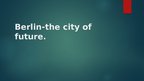 Prezentācija 'Berlin - City of Future', 1.