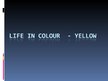 Prezentācija 'Life in Colour - Yellow', 1.
