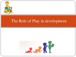 Prezentācija 'The Role of Play in Development', 1.