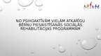 Prezentācija 'No psihoaktīvām vielām atkarīgu bērnu piesaistīšanās sociālās rehabilitācijas pr', 2.