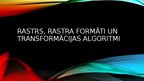 Prezentācija 'Rastrs, rastra formāti un transformācijas algoritmi', 1.