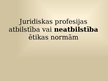 Prezentācija 'Juridiskas profesijas atbilstība vai neatbilstība ētikas normām', 1.