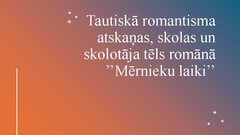 Prezentācija 'Tautiskā romantisma atskaņas, skolas un skolotāja tēls romānā ’’Mērnieku laiki’’', 1.