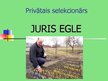 Prezentācija 'Privātais selekcionārs - Juris Egle', 1.