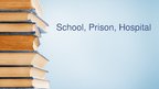 Prezentācija 'School, Prison, Hospital', 1.