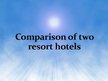 Prezentācija 'Comparison of Two Resort Hotels', 1.