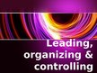 Prezentācija 'Leading, Organizing & Controlling', 1.