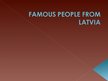 Prezentācija 'Famous People from Latvia', 1.