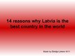 Prezentācija 'Fourteen Reasons why Latvia Is the Best Country in the World', 1.