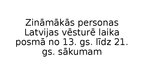 Prezentācija 'Zināmākās personas Latvijas vēsturē laika posmā no 13. gs. līdz 21. gs. sākumam', 1.