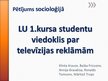 Prezentācija 'Latvijas Universitātes 1.kursa studentu viedoklis par televīzijas reklāmām', 1.