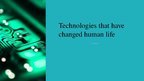 Prezentācija 'Technologies That Have Changed Human Life', 1.