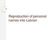 Prezentācija 'Reproduction of Personal Names into Latvian', 1.
