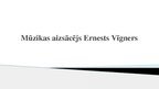 Prezentācija 'Mūzikas aizsācējs - Ernests Vīgners', 1.