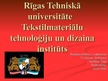 Prezentācija 'Rīgas Tehniskā universitāte. Tekstilmateriālu tehnoloģiju un dizaina institūts', 2.