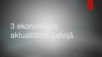 Prezentācija 'Trīs ekonomikas aktualitātes Latvijā', 1.