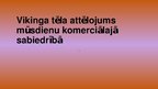 Prezentācija 'Vikinga tēla attēlojums mūsdienu komerciālajā sabiedrībā', 1.