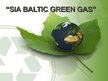 Prezentācija 'SIA "Baltic Green Gas" - biogāzes uzņēmums', 1.